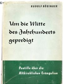 Um die Mitte des Jahrhunderts gepredigt : Eine Predigtreihe für alle Sonn- und Festtage des Jahres über die Texte der altkirchlichen Evangelien.