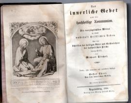 Das innerliche Gebet und die hochheilige Kommunion. Die vorzüglichsten Mittel zu einem wahrhaft christlichen Leben. 1.Theil: Von dem innerlichen Gebete