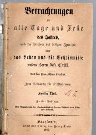 Betrachtungen für alle Tage und Feste des Jahres über das Leben und die Geheimnisse unseres Herrn Jesus Christi nach der Methode des heiligen Ignatius; besonders zum Gebrauche für Klosterfrauen. Zweiter Teil.