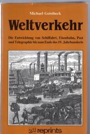 Weltverkehr. Die Entwicklung von Schiffahrt, Eisenbahn, Post und Telegraphie bis zum Ende des 19. Jahrhunderts Weltverkehr. Die Entwicklung von Schiffahrt, Eisenbahn, Post und Telegraphie bis zum Ende des 19. Jahrhunderts