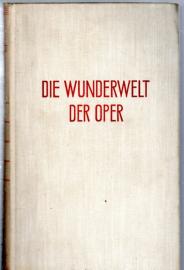 Die Wunderwelt der Oper. Der grosse Führer durch die Oper und die klassische Operette. Die Wunderwelt der Oper. Der grosse Führer durch die Oper und die klassische Operette.