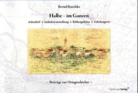 Halbe – im Ganzen: Ackerdorf - Industrieansiedlung - Bildungsstätte - Erholungsort. Beiträge zur Ortsgeschichte