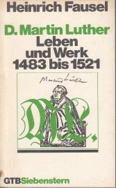 D. Martin Luther : Leben und Werk 1483 bis 1521.