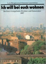 Ich will bei euch wohnen. Berliner evangelische Kirchen und Gemeinden 1987. Ich will bei euch wohnen. Berliner evangelische Kirchen und Gemeinden 1987.