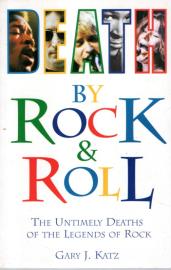 Death by Rock 'N' Roll: The Untimely Deaths of the Legends of Rock Death by Rock 'N' Roll: The Untimely Deaths of the Legends of Rock