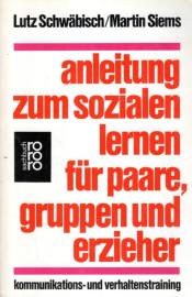 Anleitung zum sozialen Lernen für Paare, Gruppen und Erzieher: Kommunikations- und Verhaltenstraining Anleitung zum sozialen Lernen für Paare, Gruppen und Erzieher: Kommunikations- und Verhaltenstraining