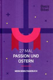 Basis-Bibel. 27 Mal Passion und Ostern. Mein Bibeltagebuch. Basis-Bibel. 27 Mal Passion und Ostern. Mein Bibeltagebuch.