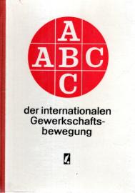 ABC der internationalen Gewerkschaftsbewegung ABC der internationalen Gewerkschaftsbewegung
